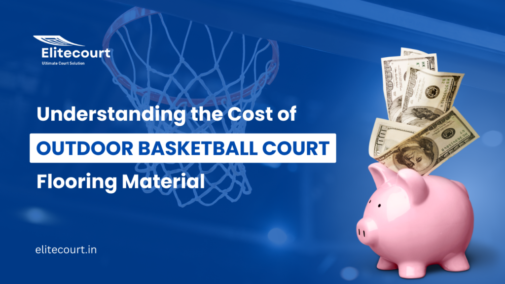 Understanding the cost of Outdoor Basketball Courts Flooring Material