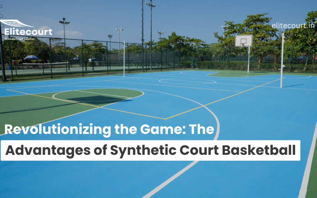 Revolutionizing the Game: The Advantages of Synthetic Court Basketball