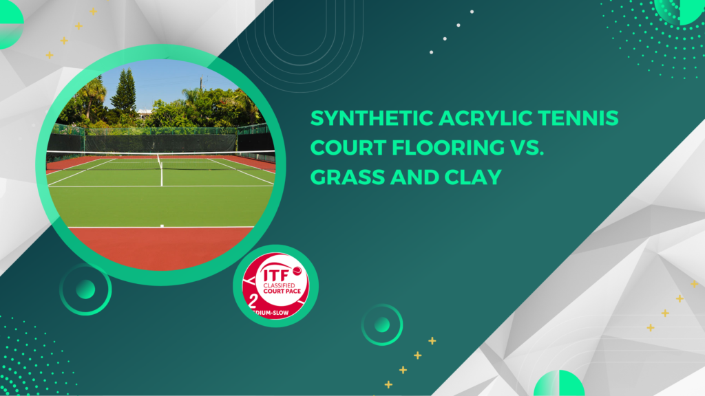 Synthetic Acrylic Tennis Court Flooring vs. Grass and Clay: