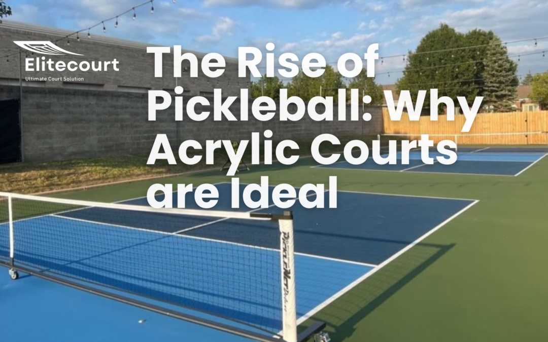 The Rise of Pickleball: Why Acrylic Courts are Ideal