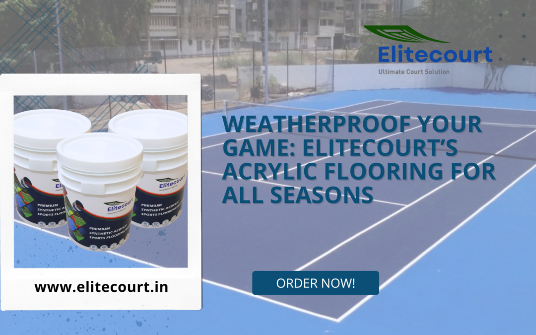 Weatherproof Your Game: Elitecourt’s Acrylic Flooring for All Seasons