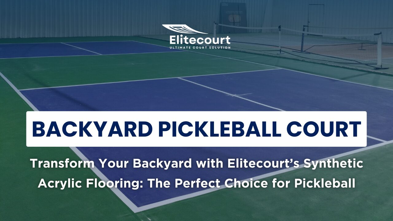 Transform Your Backyard Pickleball Court with Elitecourt’s Synthetic Acrylic Flooring Material